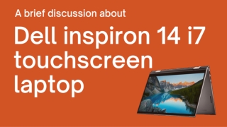 A brief description about Dell inspiron 14 i7 touchscreen laptop