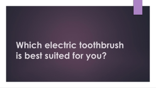 Which electric toothbrush is best suited for you?