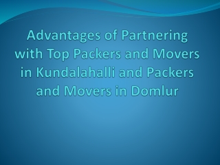 Advantages of Partnering with Top Packers and Movers in Kundalahalli and Packers and Movers in Domlur