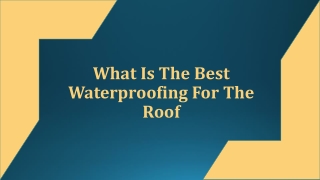 What Is The Best Waterproofing For The Roof?