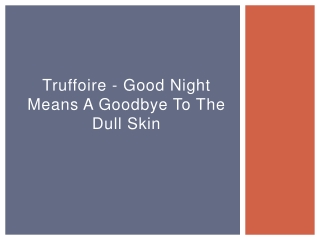 Truffoire - Good Night Means a Goodbye to the Dull Skin