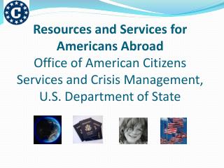 Resources and Services for Americans Abroad Office of American Citizens Services and Crisis Management, U.S. Department