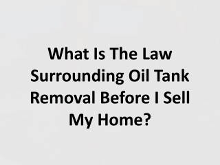 What Is The Law Surrounding Oil Tank Removal Before I Sell My Home?