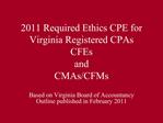 2011 Required Ethics CPE for Virginia Registered CPAs CFEs and CMAs