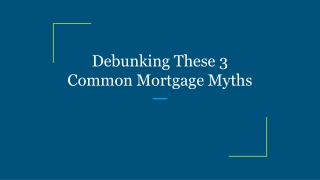 Debunking These 3 Common Mortgage Myths