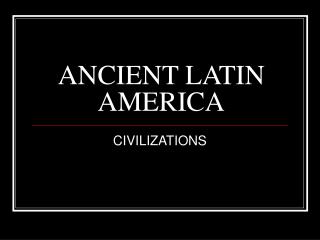 ANCIENT LATIN AMERICA