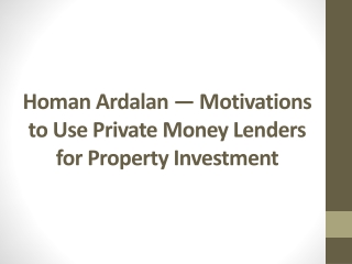 Homan Ardalan — Motivations to Use Private Money Lenders for Property Investment