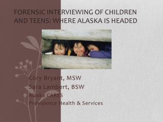 Forensic Interviewing of children and teens: Where Alaska is headed