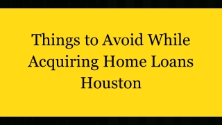 Things to Avoid While Acquiring Home Loans Houston