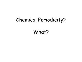 Chemical Periodicity? What?