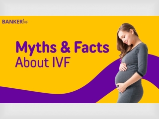Myth VS Fact About IVF- Dr Banker