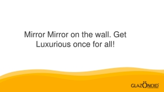 Mirror Mirror on the wall. Get Luxurious once for all!  PPT
