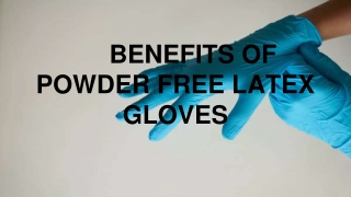BENEFITS OF POWDER FREE LATEX GLOVES