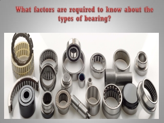 What factors are required to know about the types of bearing