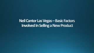 Neil Cantor Las Vegas – Basic Factors Involved In Selling a New Product