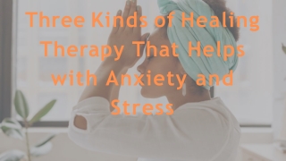 Three Kinds of Healing Therapy That Helps with Anxiety and Stress