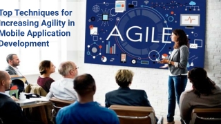 Top Techniques for Increasing Agility in Mobile Application Development