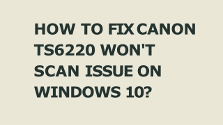 How To Fix Canon Ts6220 Won't Scan Issue On Windows 10