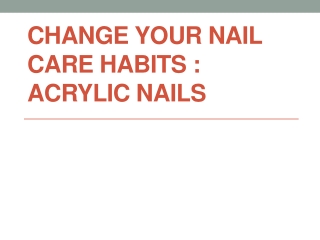 Change your nail care habits : Acrylic nails
