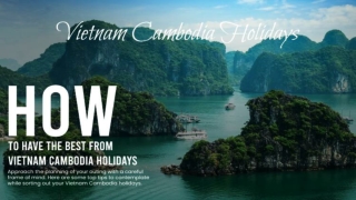 How to Have the Best from Vietnam Cambodia Holidays
