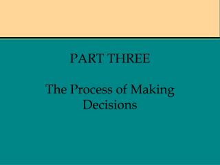 PART THREE The Process of Making Decisions
