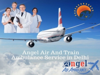 Get World Level Treatment with Angel Air And Train Ambulance Service in Delhi