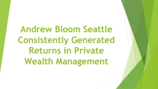 Andrew Bloom Seattle Consistently Generated Returns in Private Wealth Management