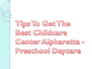 Tips To Get The Best Childcare Center Alpharetta - Preschool Daycare