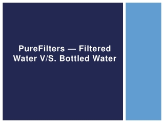 PureFilters — Filtered Water Vs. Bottled Water