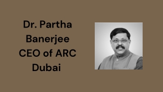 Dr. Partha Banerjee CEO of ARC Dubai