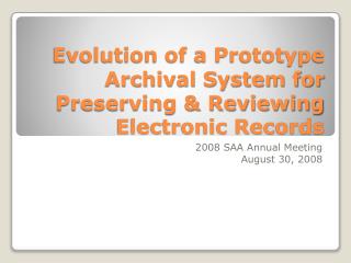 Evolution of a Prototype Archival System for Preserving &amp; Reviewing Electronic Records