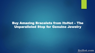 Buy Amazing Bracelets from ItsHot – The Unparalleled Stop for Genuine Jewelry