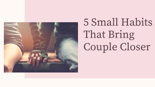 5 Small Habits That Bring Couple Closer