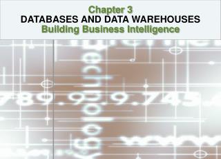 Chapter 3 DATABASES AND DATA WAREHOUSES Building Business Intelligence