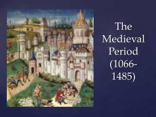 The Medieval Period ( 1066-1485 )