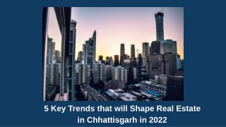 5 Key Trends that will Shape Real Estate  in Chhattisgarh in 2022