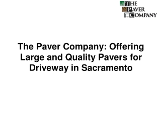 The Paver Company Offering Large and Quality Pavers for Driveway in Sacramento