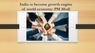 India to become growth engine of world economy PM Modi