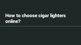 How to choose cigar lighters online_