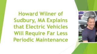 Howard Wilner of Sudbury, MA Explains that Electric Vehicles Will Require Far Less Periodic Maintenance