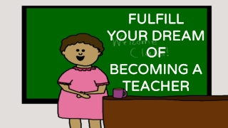 FULFILL YOUR DREAM OF BECOMING A TEACHER