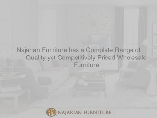 Najarian Furniture has a Complete Range of Quality yet Competitively Priced Wholesale Furniture