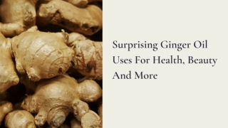 SURPRISING GINGER OIL USES FOR HEALTH, BEAUTY AND MORE