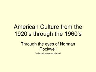 American Culture from the 1920’s through the 1960’s