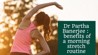 Dr Partha Banerjee  5 benefits of a morning stretch routine