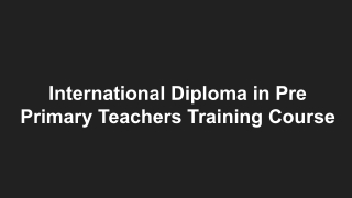 International Diploma in Pre Primary Teachers Training Course