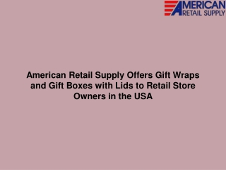 American Retail Supply Offers Gift Wraps and Gift Boxes with Lids to Retail Store Owners in the USA