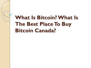 What Is Bitcoin? What Is The Best Place To Buy Bitcoin Canada?