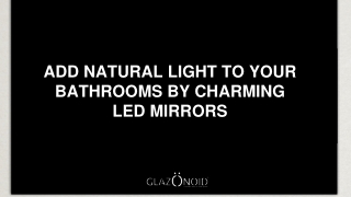 ADD NATURAL LIGHT TO YOUR BATHROOMS BY CHARMING LED MIRRORS PPT