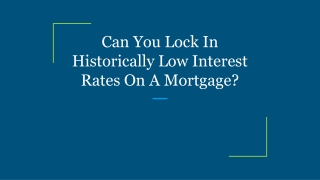 Can You Lock In Historically Low Interest Rates On A Mortgage?